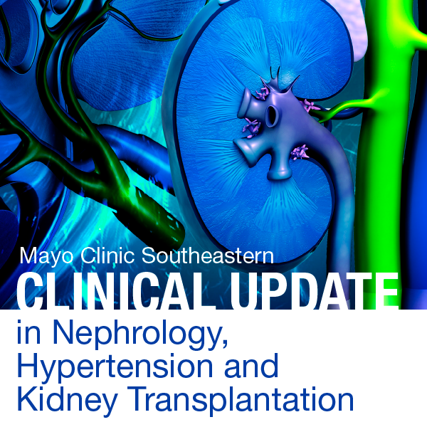 Mayo Clinic Southeastern Clinical Update in Nephrology, Hypertension and Kidney Transplantation 2020 - CANCELLED | Mayo Clinic School of Continuous Professional Development